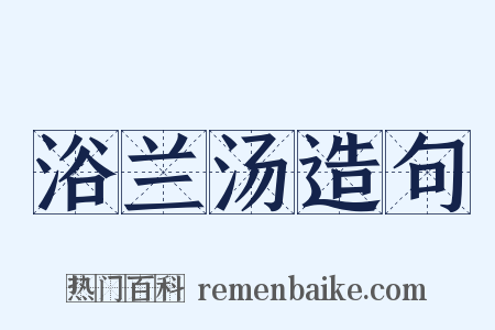 浴兰汤造句是什么意思的图片